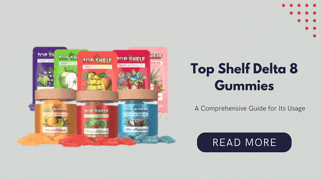 Top Shelf Delta 8 Gummies: A Comprehensive Guide for Its Usage