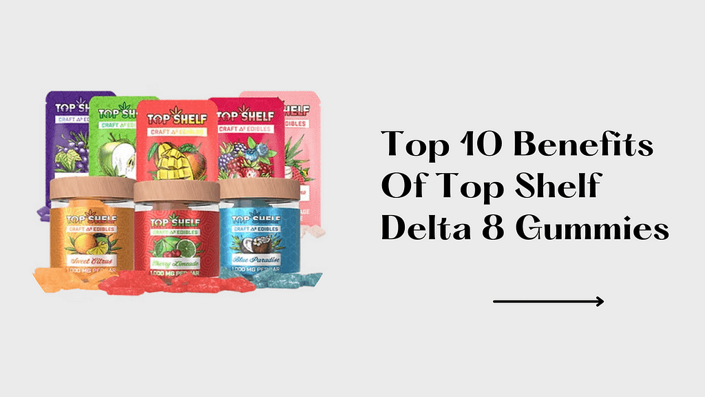 Top 10 Benefits Of Top Shelf Delta 8 Gummies